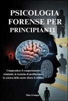 PSICOLOGIA FORENSE PER PRINCIPIANTI: Comprendere il comportamento criminale, le tecniche di profilazione e la scienza della mente dietro il crimine (Italian Edition) B0FKHC68C7 Book Cover