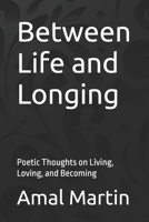 Between Life and Longing: Poetic Thoughts on Living, Loving, and Becoming B0FMK1S7SQ Book Cover