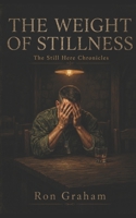 The Still Here Chronicles: THE WEIGHT OF STILLNESS B0GYNWZPTK Book Cover