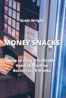 Money Snacks: How to Start a Profitable Vending Machine Business in 5 Weeks 9957373587 Book Cover