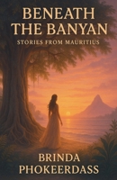 Beneath the Banyan: Stories from Mauritius B0F61TCYGG Book Cover