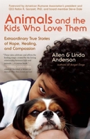 Animals and the Kids Who Love Them: Extraordinary True Stories of Hope, Healing, and Compassion 1577319591 Book Cover