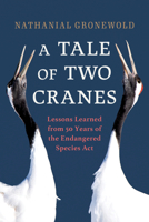 A Tale of Two Cranes: Lessons Learned from 50 Years of the Endangered Species Act 1633887626 Book Cover