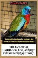 THE ESSENTIAL HANDBOOK FOR SCARLET CHESTED PARAKEET BIRD: The Complete Handbook For Beginners And Seniors Scarlet Chested Parakeet Bird Owners B0FX8FN3JK Book Cover
