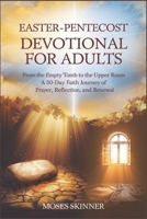 EASTER- PENTECOST DEVOTIONAL FOR ADULTS: From the Empty Tomb to the Upper Room: A 50-Day Faith Journey of Prayer, Reflection, and Renewal" B0F1YTBSQ1 Book Cover