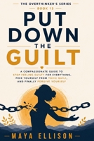 Put Down the Guilt: A Compassionate Guide to Stop Feeling Guilty for Everything, Free Yourself from Toxic Guilt, and Finally Forgive Yourself (The Overthinker’s Series) B0HBLHT6CN Book Cover