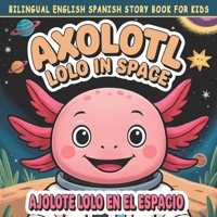 Bilingual English Spanish Story Book for Kids: Axolotl Lolo in Space / Ajolote Lolo en el Espacio: Bedtime Story for Children Ages 4–8 – Early ... para niños) (Lolo’s Bilingual Adventures) B0FPX8L1J6 Book Cover