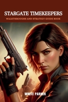 Stargate Timekeepers: Walkthroughs and Strategy Guide Book (Everything Video games Strategies) B0CT8BF99J Book Cover
