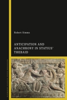 Anticipation and Anachrony in Statius’ Thebaid 1350191396 Book Cover