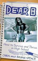 Dear B: How to Thrive at Surviving Highschool 1457522381 Book Cover