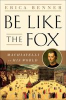 Be Like the Fox: Machiavelli In His World 0393609723 Book Cover