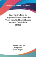 Ludovici Du Four De Longuerue Dissertationes De Variis Epochis Et Anni Forma Veterum Orientalium (1750) 1166323153 Book Cover