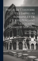 Précis De L'histoire Des Empreurs Romains Et De L'eglise Pendant Les Quatre Premiers Siècles... 1020580062 Book Cover