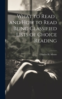 What to Read, and How to Read Being Classified Lists of Choice Reading 1022123831 Book Cover