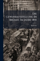 Die Gewerbausstellung In Br�ssel Im Jahre 1841 1273512715 Book Cover