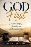 God First: A Practical Guide to Strengthening Your Faith, Trusting God's Plan, Living with Purpose, and Honoring Christ Every Day B0H94WFYZ4 Book Cover