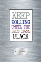 Keep Rolling Until The Belt Turns Black BJJ Journal: Brazilian Jiu Jitsu Planner & Organizer - BJJ Diary to Enhance Memory Retention and Performance. Categorized Sections & Goal Setting 1710116978 Book Cover