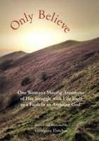 Only Believe: One Woman's Moving Testimony of Her Struggle with Life Itself to a Faith in an Amazing God! 1909219290 Book Cover