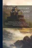 Tytler's History of Scotland: With Illustrative Notes From Recently Discovered State Documents, and a Continuation of the History, From the Union of ... Social and Industrial Progress of the People; 102144734X Book Cover