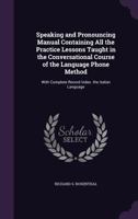 Speaking and Pronouncing Manual Containing All the Practice Lessons Taught in the Conversational Course of the Language Phone Method: With Complete Record Index. the Italian Language 1357991452 Book Cover