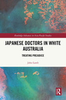 Japanese Doctors in White Australia: Treating Prejudice (Routledge Advances in Asia-Pacific Studies) 1032991224 Book Cover