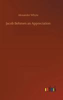 Jacob Behmen, An Appreciation 1502931532 Book Cover