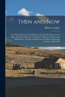 Then and now; or, Thirty-six Years in the Rockies. Personal Reminiscences of Some of the First Pioneers of the State of Montana. Indians and Indian ... of the Rocky Mountain Country. 1864-1900 1015599125 Book Cover