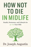 How Not to Die in Midlife: Health, Hormones, and Lifestyle for 40–60 Year-Olds: A Practical Plan to Reset Your Health and Add Healthy Years After 40 B0FTGKSYJ5 Book Cover