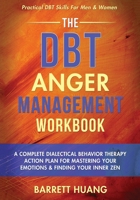 The DBT Anger Management Workbook: A Complete Dialectical Behavior Therapy Action Plan For Mastering Your Emotions & Finding Your Inner Zen | ... For Men & Women (Mental Health Therapy) 1774870126 Book Cover