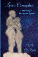 Love's Conception: A birthing of love poems & prose 0998157139 Book Cover
