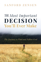The Most Important Decision You'll Ever Make: The Journey to Find and Follow God 1666733008 Book Cover