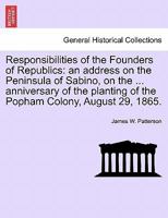 Responsibilities of the Founders of Republics: an address on the Peninsula of Sabino, on the ... anniversary of the planting of the Popham Colony, August 29, 1865. 1241555826 Book Cover