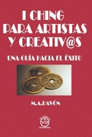I CHING PARA ARTISTAS Y CREATIV@S: UNA GUÍA HACIA EL ÉXITO 8494201093 Book Cover