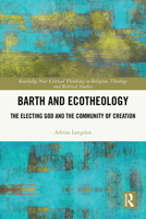 Barth and Ecotheology: The Electing God and the Community of Creation 1032676736 Book Cover