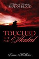 Touched But Not Healed: A Woman with More Than an Issue of Blood 1478710020 Book Cover