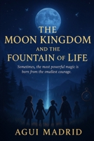 THE MOON KINGDOM AND THE FOUNTAIN OF LIFE: Sometimes, the most powerful magic is born from the smallest courage B0FPRCJKG4 Book Cover