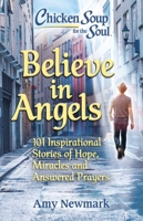 Chicken Soup for the Soul: Believe in Angels: 101 Inspirational Stories of Hope, Miracles and Answered Prayers 1611590868 Book Cover