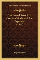 The Sacred Record Of Creation Vindicated And Explained 1104665379 Book Cover