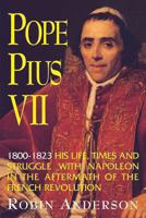 Pope Pius VII, 1800-1823: His Life, Times, and Struggle with Napoleon in the Aftermath of the French Revolution 0895556782 Book Cover