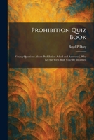 Prohibition Quiz Book: Vexing Questions About Prohibition Asked and Answered, Why Let the Wets Bluff You? Be Informed 1025930045 Book Cover