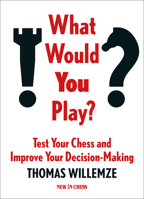 What Would You Play?: Test Your Chess and Improve Your Decision-Making 9083382702 Book Cover