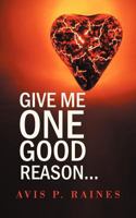 Give Me One Good Reason... 1468543644 Book Cover