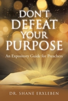 Don't Defeat Your Purpose: An Expository Guide for Preachers 1098053230 Book Cover