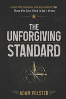 The Unforgiving Standard: Leadership, Discipline, and Accountability For Those Who Can't Afford To Get It Wrong B0HBRVB94F Book Cover