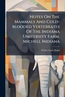 Notes On The Mammals And Cold-blooded Vertebrates Of The Indiana University Farm, Michell Indiana 1024650170 Book Cover