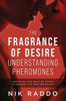 THE FRAGRANCE OF DESIRE - UNDERSTANDING PHEROMONES: Decoding the Role of Scent in Human Life and Sexuality B0F25SL5T1 Book Cover