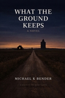 What the Ground Keeps: The Sequel to Quiet Country B0HHJV1XHT Book Cover