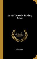 Le Duc Comédie En Cinq Actes 1385976926 Book Cover