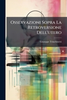 Osservazioni Sopra La Retroversione Dell'utero: Sugli Aborti, E Su Quelli Specialmente Procedenti Dalla Sifilide 1248826965 Book Cover