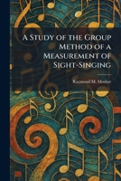 A Study of the Group Method of a Measurement of Sight-Singing 1026016312 Book Cover